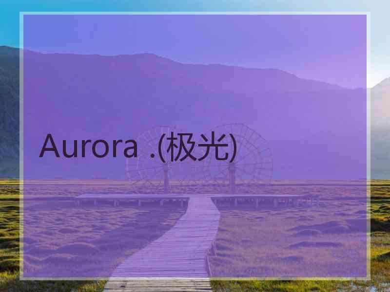 Aurora .(极光)