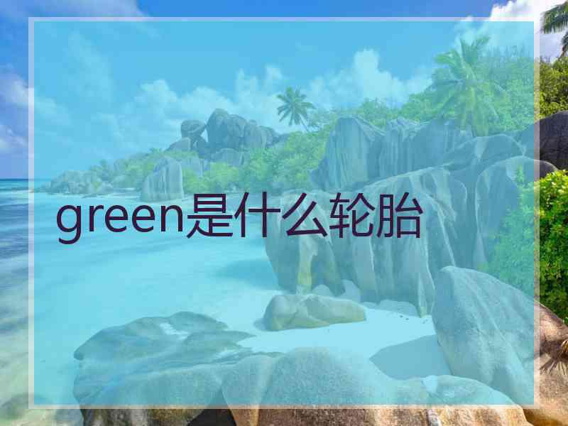green是什么轮胎