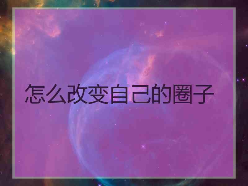 怎么改变自己的圈子
