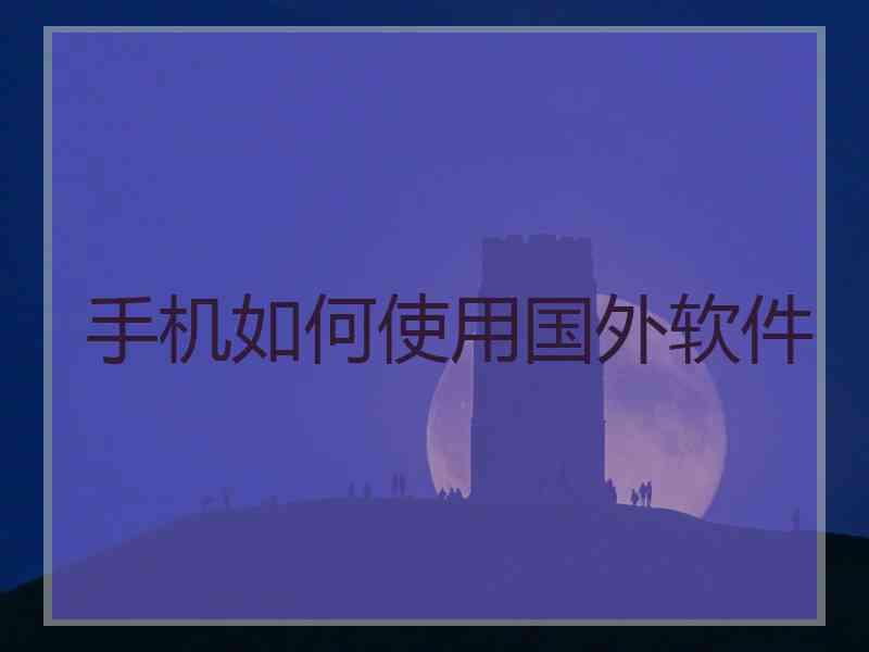 手机如何使用国外软件