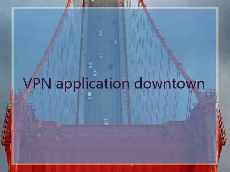 VPN application downtown
