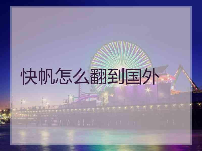 快帆怎么翻到国外