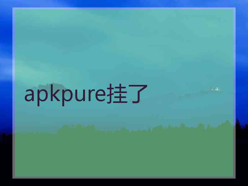 apkpure挂了
