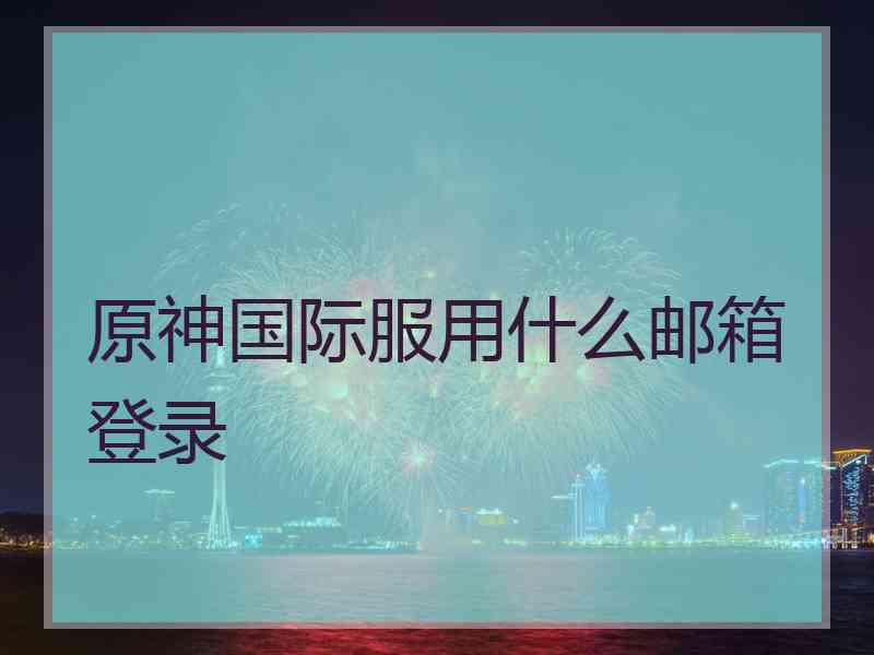 原神国际服用什么邮箱登录