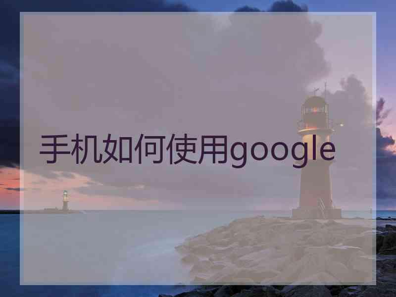 手机如何使用google
