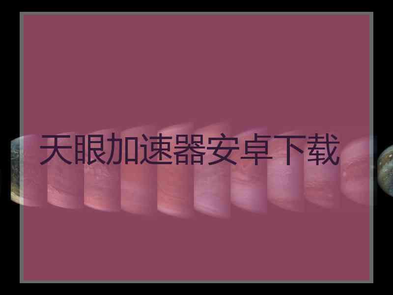 天眼加速器安卓下载