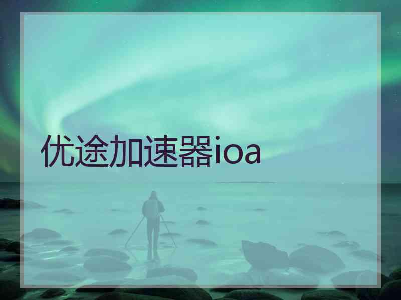 优途加速器ioa