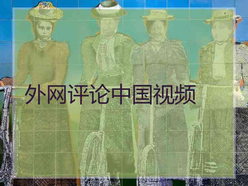 外网评论中国视频